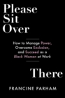 Please Sit Over There : How To Manage Power, Overcome Exclusion, and Succeed as a Black Woman at Work  - Book