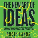 The New Art of Ideas : Unlock Your Creative Potential - eBook