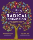 Journal of Radical Permission : A Daily Guide for Following Your Soul’s Calling  - Book