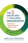 The 5 Disciplines of Inclusive Organizations : How Diverse and Equitable Enterprises Will Transform the World - Book