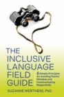 The Inclusive Language Field Guide : 6 Simple Principles for Avoiding Painful Mistakes and Communicating Respectfully - Book