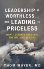 Leadership Is Worthless...But Leading Is Priceless : What I Learned from 9/11, the NFL, and Ukraine - Book