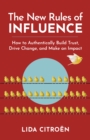 The New Rules of Influence : How to Authentically Build Trust, Drive Change, and Make an Impact - Book