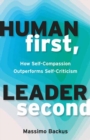 Human First, Leader Second : How Self-Compassion Outperforms Self-Criticism - Book