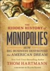 The Hidden History of Monopolies : How Big Business Destroyed the American Dream - eBook
