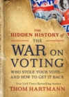 The Hidden History of the War on Voting : Who Stole Your Vote and How to Get It Back - Book