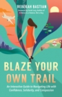 Blaze Your Own Trail : An Interactive Guide to Navigating Life with Confidence, Solidarity, and Compassion - eBook