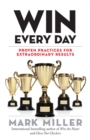Win Every Day : Proven Practices for Extraordinary Results - Book