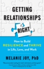Getting Relationships Right : How to Build Resilience and Thrive in Life, Love, and Work - Book