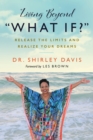 Living Beyond What If? : Release the Limits and Realize Your Dreams - Book