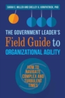 The Government Leader’s Field Guide to Organizational Agility : How to Navigate Complex and Turbulent Times - Book