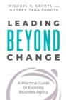 Leading Beyond Change  : A Practical Guide to Evolving Business Agility - Book