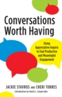 Conversations Worth Having : Using Appreciative Inquiry to Fuel Productive and Meaningful Engagement - Book