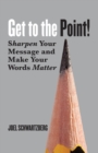 Get to the Point! : Sharpen Your Message and Make Your Words Matter - eBook