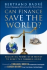 Can Finance Save the World? : Regaining Power over Money to Serve the Common Good - eBook