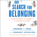 Our Search for Belonging : How Our Need to Connect Is Tearing Us Apart - eBook
