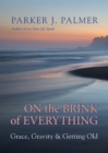 On the Brink of Everything : Grace, Gravity, and Getting Old - Book