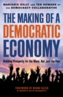 The Making of a Democratic Economy : How to Build Prosperity for the Many, Not the Few - Book