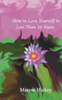 How to Love Yourself in Less Than 50 Years : Move from Low Self-esteem to Self-Compassion and Energise Your Life, Soul and Spirit - Book