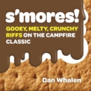 S'mores! : Gooey, Melty, Crunchy Riffs on the Campfire Classic - Book