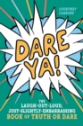 Dare Ya! : The Laugh-Out-Loud, Just-Slightly-Embarrassing Book of Truth or Dare - Book