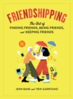 Friendshipping : The Art of Finding Friends, Being Friends, and Keeping Friends - Book