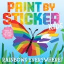 Paint by Sticker Kids: Rainbows Everywhere! : Create 10 Pictures One Sticker at a Time! - Book