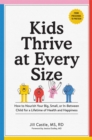 Kids Thrive at Every Size : A Whole-Child, No-Worry Guide to Your Child's Health and Well-Being - Book