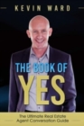 The Book of YES : The Ultimate Real Estate Agent Conversation Guide - Book