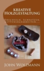 kreative Holzgestaltung : Drechseln, Schnitzen, Kettensagearbeiten, ... - Book