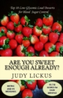 Are You Sweet Enough Already? : Low Glycemic Load Desserts for Blood Sugar Control - Book