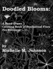 Doodled Blooms : A Hand Drawn Coloring Book of Fantastical Flora for Everyone - Book