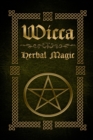 Wicca Herbal Magic : The Ultimate Beginners Guide to Wiccan Herbal Magic (with Magical Oils, Baths, Teas and Spells) - Book