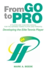 From Go to Pro - A Playing and Coaching Manual for the Aspiring Tennis Player (and Parents) : Developing the Elite Tennis Player - Book
