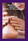When Your Doctor Says, "It's Cancer" : Breaking the cycle of fear-- never, never giving up - Book