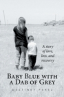 Baby Blue with a Dab of Grey : A Story of Love, Loss, and Recovery - eBook