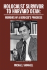 Holocaust Survivor to Harvard Dean: : Memoirs of a Refugee'S Progress - eBook