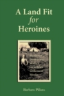 A Land Fit for Heroines : Stories of Pioneering Women on Soldier Settler Blocks - Book