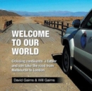 Welcome to Our World : Crossing Continents: A Father and Son Take the Road from Melbourne to London - Book