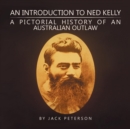 An Introduction to Ned Kelly : A Pictorial History of an Australian Outlaw - Book