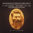 An Introduction to Ned Kelly : A Pictorial History of an Australian Outlaw - eBook