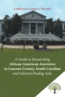 A Guide to Researching African American Ancestors in Laurens County, South Carolina and Selected Finding Aids - eBook