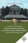 A Guide to Researching African American Ancestors in Laurens County, South Carolina and Selected Finding AIDS - Book