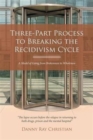 Three-Part Process to Breaking the Recidivism Cycle : A Model of Going from Brokenness to Wholeness - Book