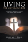 Living the Victorious Life : An Exposition & Application of Abraham'S Faith Walk for Today'S Generation - eBook
