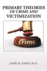 Primary Theories of Crime and Victimization - Book