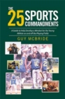 The 25 Sports Commandments : A Guide to Help Develop a Mindset for the Young Athlete on and Off the Playing Fields - Book