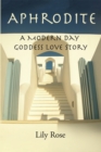 Aphrodite : A Modern Day Goddess Love Story - eBook