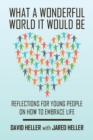 What a Wonderful World It Would Be : Reflections for Young People on How to Embrace Life - eBook