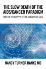 The Slow Death of the Aids/Cancer Paradigm : And the Apocrypha of the Eukaryotic Cell - Book